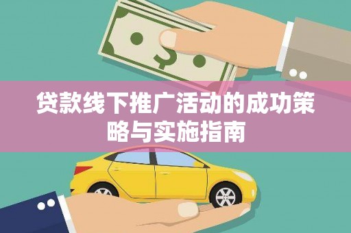 富县贷款线下推广活动的成功策略与实施指南