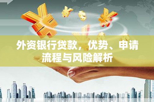 中西区外资银行贷款，优势、申请流程与风险解析