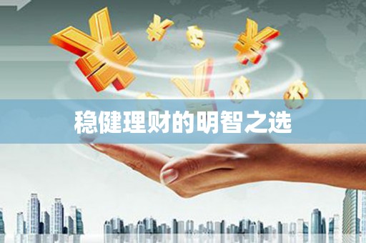 大祥稳健理财的明智之选