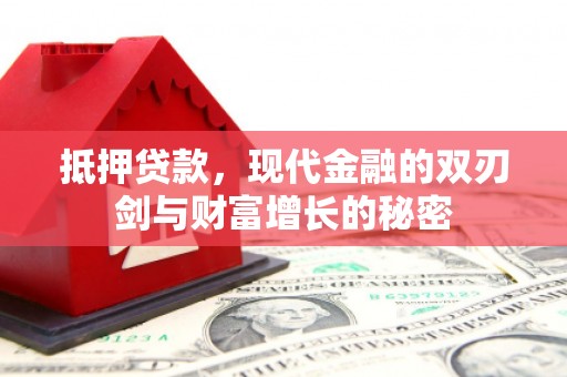 莎车抵押贷款，现代金融的双刃剑与财富增长的秘密