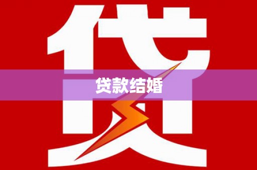 威宁贷款结婚