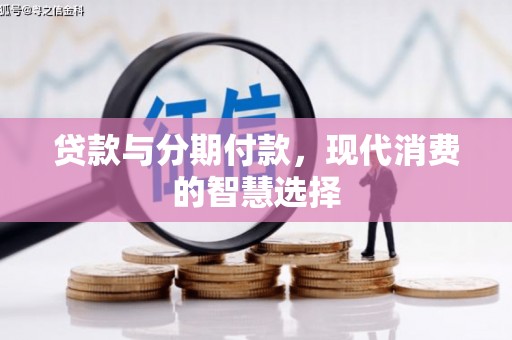 舞钢贷款与分期付款，现代消费的智慧选择