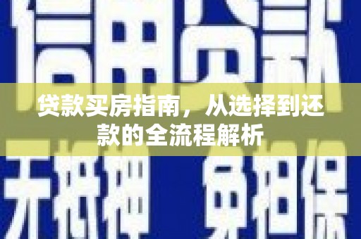 滦平贷款买房指南，从选择到还款的全流程解析