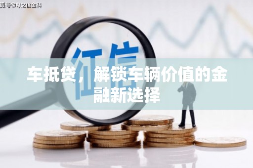 黔西车抵贷，解锁车辆价值的金融新选择