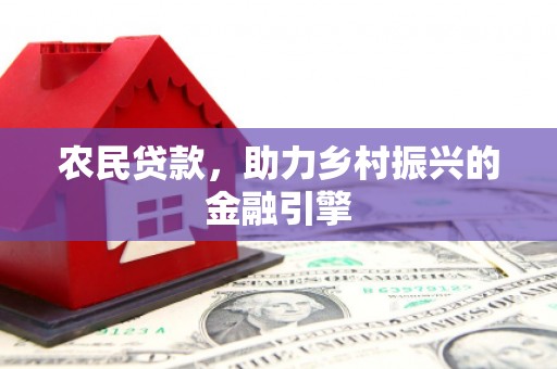 越西农民贷款，助力乡村振兴的金融引擎