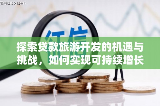 官田探索贷款旅游开发的机遇与挑战，如何实现可持续增长