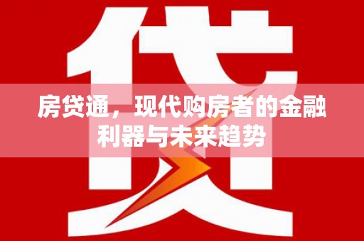浉河房贷通，现代购房者的金融利器与未来趋势