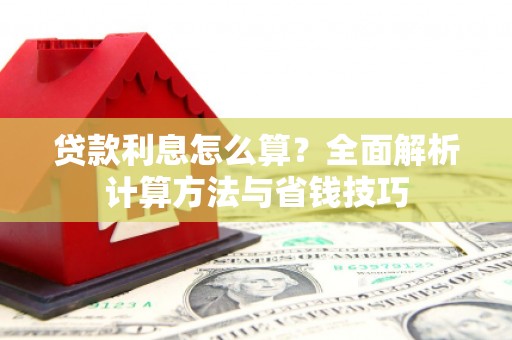 苍南贷款利息怎么算？全面解析计算方法与省钱技巧