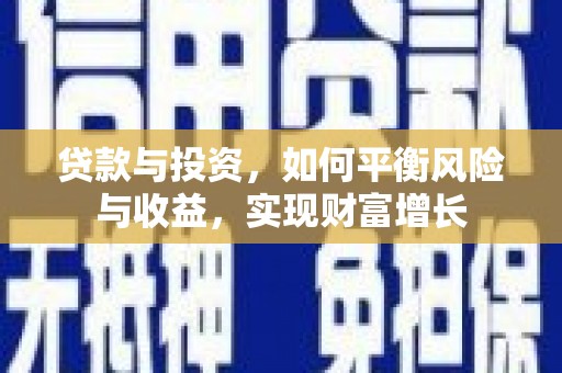 漯河贷款与投资，如何平衡风险与收益，实现财富增长