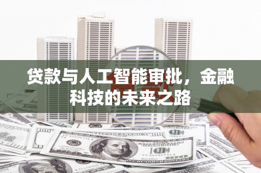 荔浦贷款与人工智能审批，金融科技的未来之路