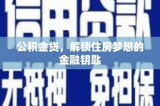 磐石公积金贷，解锁住房梦想的金融钥匙