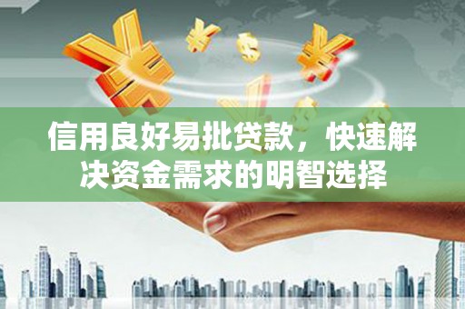 通山信用良好易批贷款，快速解决资金需求的明智选择