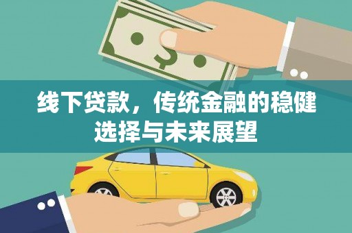 开县线下贷款，传统金融的稳健选择与未来展望