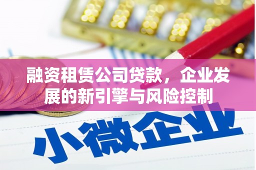青神融资租赁公司贷款，企业发展的新引擎与风险控制