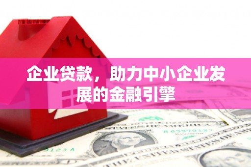 火炬企业贷款，助力中小企业发展的金融引擎
