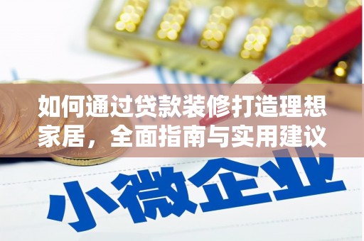 潮安如何通过贷款装修打造理想家居,全面指南与实用建议 潮安如何通过贷款装修打造理想家居,全面指南与实用建议