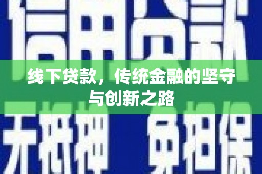 崇信线下贷款，传统金融的坚守与创新之路