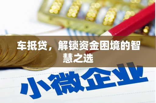 弥勒车抵贷，解锁资金困境的智慧之选