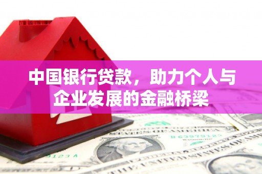 崇仁中国银行贷款，助力个人与企业发展的金融桥梁