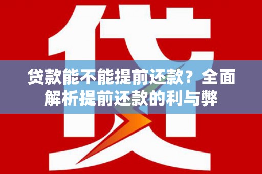 卧龙贷款能不能提前还款？全面解析提前还款的利与弊