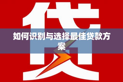 江北如何识别与选择最佳贷款方案