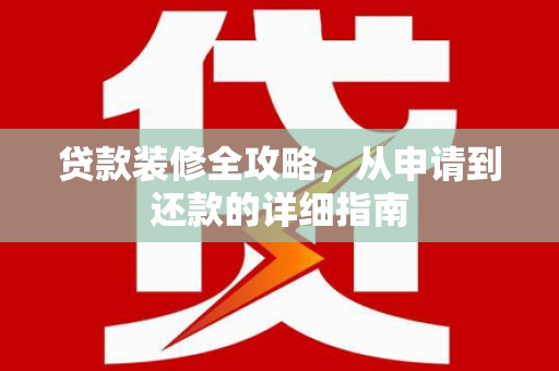 东方贷款装修全攻略，从申请到还款的详细指南